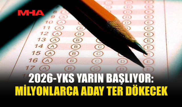 2026-YKS YARIN BAŞLIYOR: MİLYONLARCA ADAY SINAVA GİRECEK
