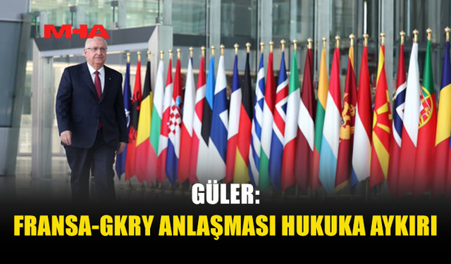 YAŞAR GÜLER’DEN DOĞU AKDENİZ VE GKRY–FRANSA ANLAŞMASINA TEPKİ