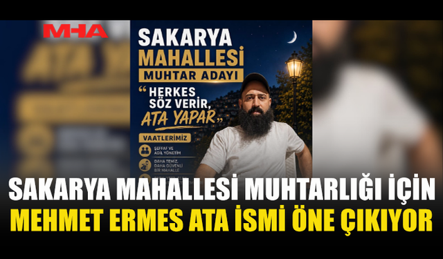 MEHMET ERMES ATA'NIN SAKARYA MAHALLESİ MUHTARLIĞINA ADAYLIĞI GÜNDEMDE