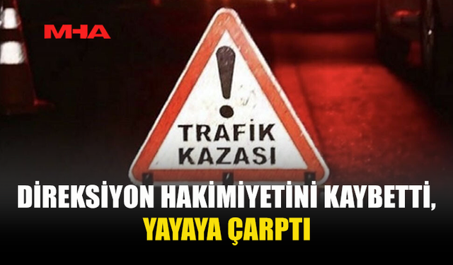 KONTROLDEN ÇIKAN ARAÇ YAYAYA ÇARPTI
