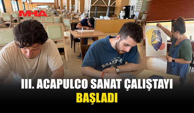 ACAPULCO’DA ULUSLARARASI SANAT ÇALIŞTAYI BAŞLADI