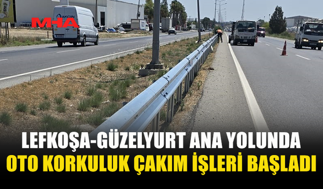 LEFKOŞA–GÜZELYURT ANA YOLUNDA OTO KORKULUK ÇAKIM ÇALIŞMALARI BAŞLADI