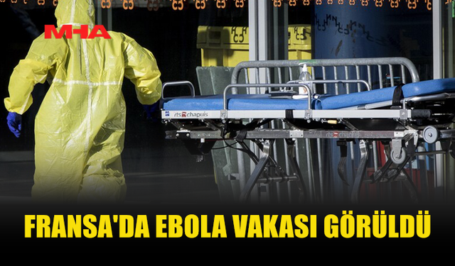 FRANSA’DA EBOLA ALARMI: İLK VAKA TESPİT EDİLDİ