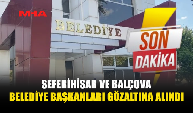 İKİ BELEDİYE BAŞKANI GÖZALTINA ALINDI