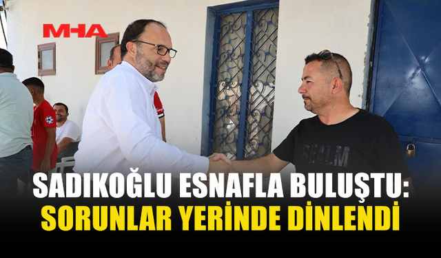 SADIKOĞLU: ESNAFIN GÜÇLÜ OLMASI, İSKELE’NİN GÜÇLÜ OLMASIDIR