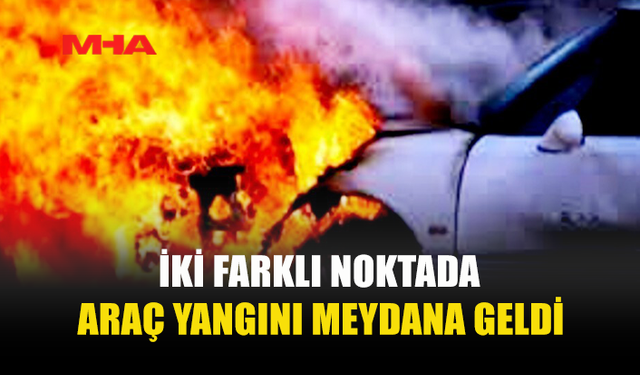 BOĞAZKÖY VE BEYLERBEYİ’NDE ARAÇLAR ALEV ALDI