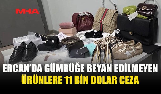 ERCAN HAVALİMANI'NDA GÜMRÜĞE BEYAN EDİLMEYEN ÜRÜNLERE 11 BİN DOLAR CEZA