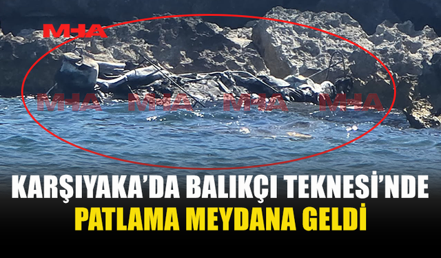 KARŞIYAKA'DA TEKNEDE PATLAMA: 2 YARALI