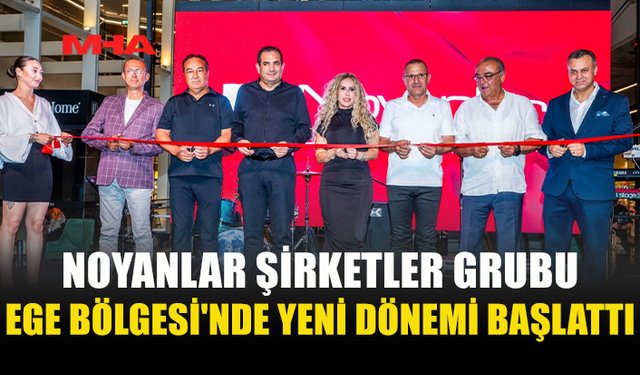 NOYANLAR ŞİRKETLER GRUBU’NDAN İZMİR’DE GÜÇLÜ AÇILIM