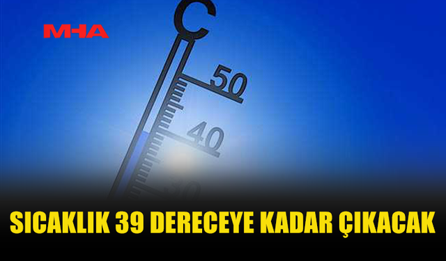 HAVA SICAKLIĞI 39 DERECEYE KADAR YÜKSELECEK