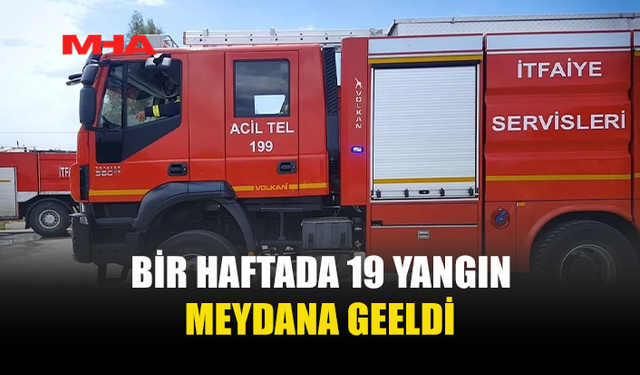 SON BİR HAFTADA 19 YANGIN, 24 ÖZEL SERVİS OLAYI...