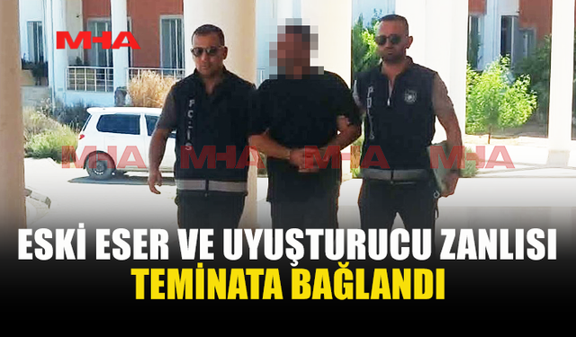 ESKİ ESER VE UY*ŞTURUCU ZANLISI TEMİNATLA SERBEST KALDI