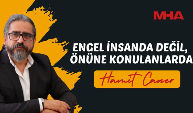 HAMİT CANER: ENGEL İNSANDA DEĞİL, ÖNÜNE KONULANLARDA