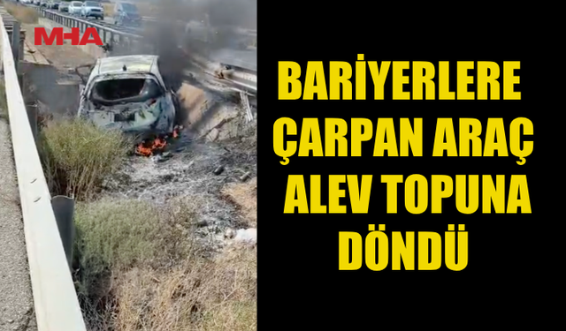 KAZA SONRASI ÇIKAN YANGINDA ARAÇ KÜL OLDU