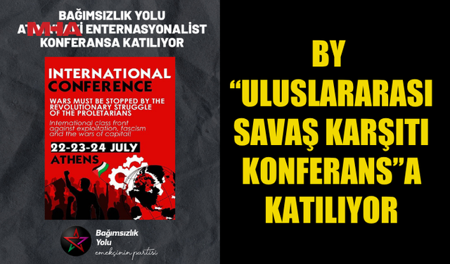 BAĞIMSIZLIK YOLU “ULUSLARARASI SAVAŞ KARŞITI KONFERANS”A KATILIYOR