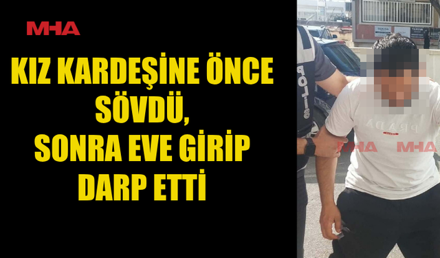 KIZ KARDEŞİNİ DARP EDEN ZANLI HAPSE GÖNDERİLDİ