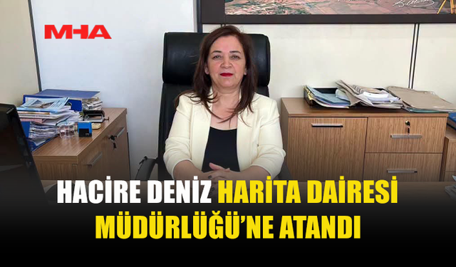 HARİTA DAİRESİ MÜDÜRLÜĞÜ’NE HACİRE DENİZ GETİRİLDİ