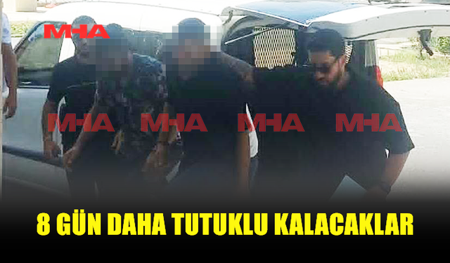 UY*ŞTURUCU ZANLILARINA 8 GÜN DAHA TUTUKLULUK