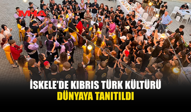 İSKELE’DE KIBRIS KÜLTÜRÜ DÜNYAYLA BULUŞTU