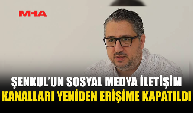 MURAT ŞENKUL’UN SOSYAL MEDYA HESAPLARINA ERİŞİME KAPATILDI