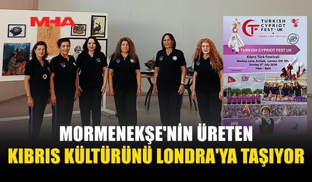 MORMENEKŞE’NİN ÜRETEN KADINLARI LONDRA YOLUNDA