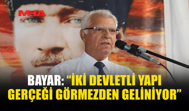BAYAR: “KIBRIS’TA İKİ HALK VE İKİ DEVLET VARDIR”