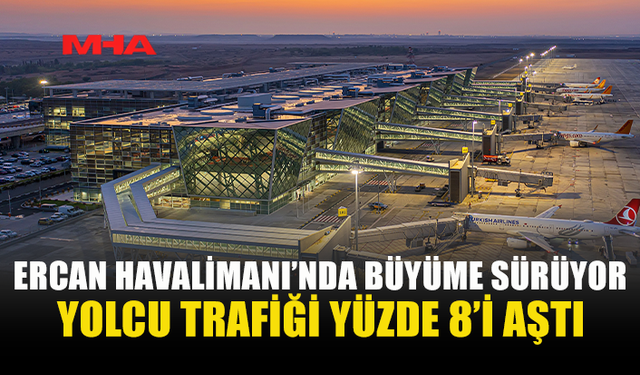 ERCAN HAVALİMANI 2026’NIN İLK YARISINDA BÜYÜME KAYDETTİ