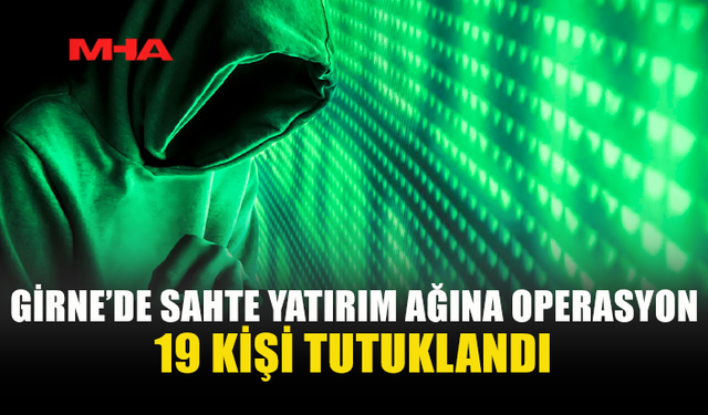 SAHTE YATIRIM ÇETESİNE YAPILAN OPERASYONDA 19 KİŞİ TUTUKLU!