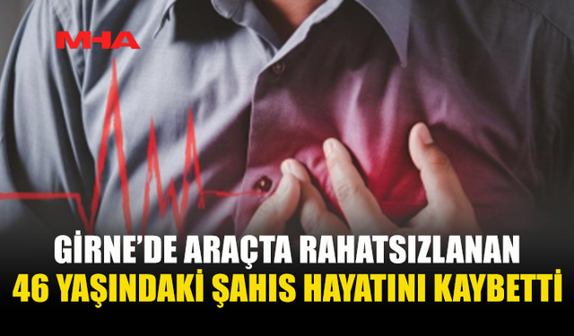 ARAÇTA RAHATSIZLANDI, KURTARILAMADI
