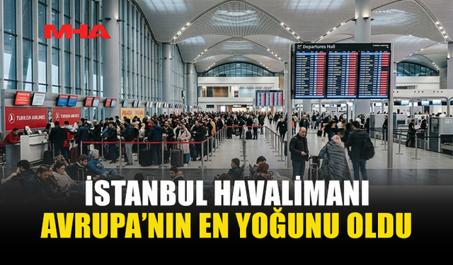 İSTANBUL HAVALİMANI REKOR TRAFİKLE DİKKAT ÇEKTİ