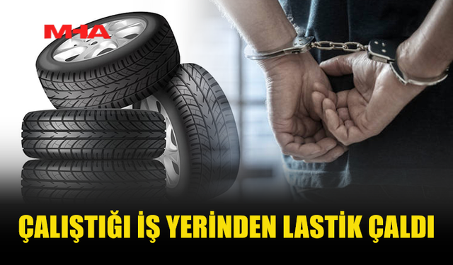 ÇALIŞTIĞI İŞ YERİNİN DEPOSUNDAN 4 ADET LASTİK ÇALDI