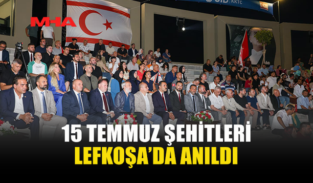 15 TEMMUZ’UN 10’UNCU YILINDA  KKTC'DE ANMA PROGRAMI DÜZENLENDİ