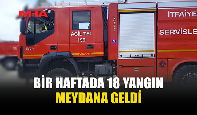 BİR HAFTADA 18 YANGIN, 2 MİLYON TL'LİK ZARAR