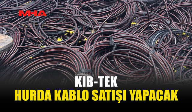 KIB-TEK PERŞEMBE GÜNÜ HURDA KABLO SATIŞI YAPACAK