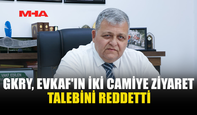 GKRY'DEN EVKAF'IN CAMİ ZİYARETİ TALEBİNE RET