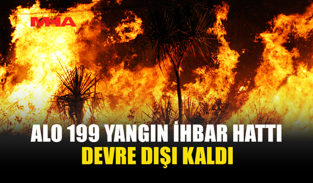 ALO 199 YANGIN İHBAR HATTI ARIZALANDI