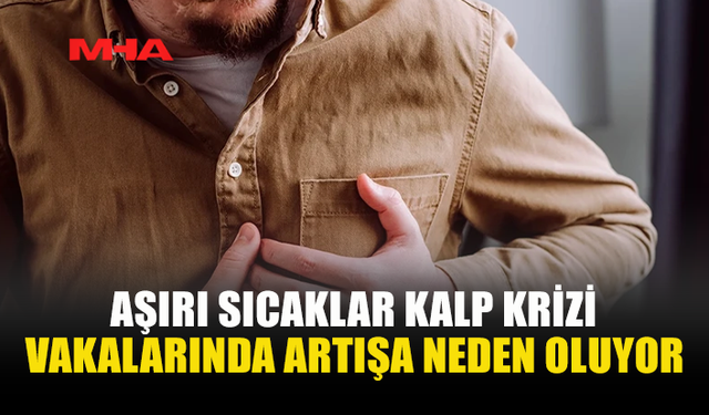 AŞIRI SICAKLAR KALBİ YORUYOR: KALP HASTALARINA KRİTİK UYARI