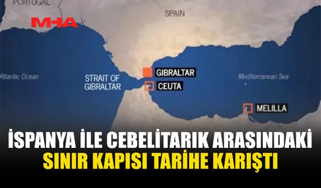 TARİHİ ANLAŞMA YÜRÜRLÜĞE GİRDİ: CEBELİTARIK SINIRI KALKTI