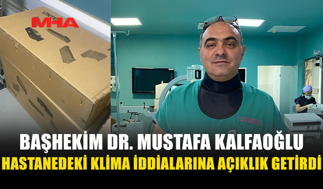 BAŞHEKİM DR. MUSTAFA KALFAOĞLU: "HASTANEMİZDE KLİMA KRİZİ YOK, SADECE 7 ODADA GEÇİCİ ARIZA VAR"