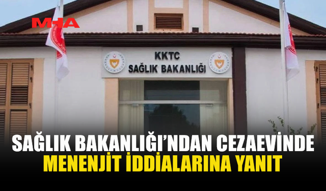 SAĞLIK BAKANLIĞI’NDAN CEZAEVİNDE “MENENJİT VAKASI” İDDİALARINA AÇIKLAMA