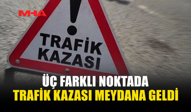 ÜÇ AYRI KAZA: 9 KİŞİ YARALANDI, 1 SÜRÜCÜ ALKOLDEN TUTUKLANDI
