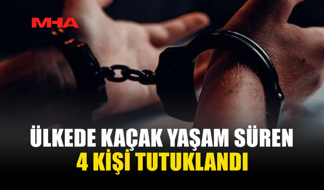 KAÇAK YAŞAMLA MÜCADELEDE 4 KİŞİ YAKALANDI
