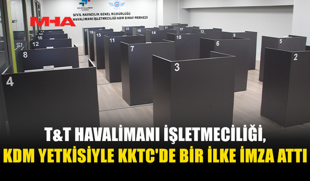 T&T HAVALİMANI’NDAN KKTC’DE BİR İLK: KDM YETKİSİ ALDI