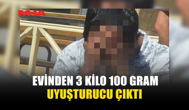 EVİNDEN 3 KİLO 100 GRAM MADDE ÇIKAN ŞAHIS TUTUKLANDI
