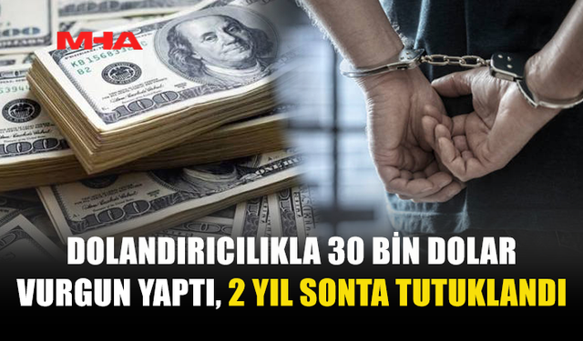 2024’TE YAPTIĞI DOLANDIRICILIK İLE İLGİLİ 2026’DA TUTUKLANDI