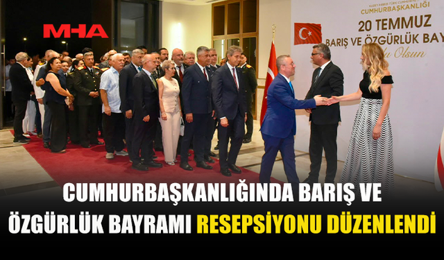 CUMHURBAŞKANLIĞI’NDA 20 TEMMUZ RESEPSİYONU DÜZENLENDİ