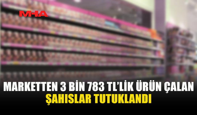 MARKETTEN KOZMETİK VE GIDA ÜRÜNLERİ ÇALAN ŞAHISLAR YAKALANDI