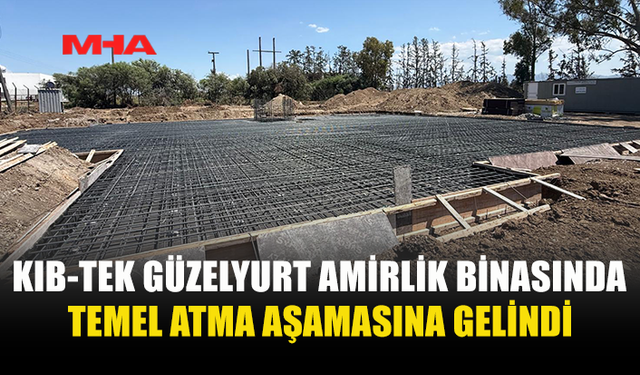 KIB-TEK GÜZELYURT AMİRLİK BİNASINDA TEMEL ATILIYOR