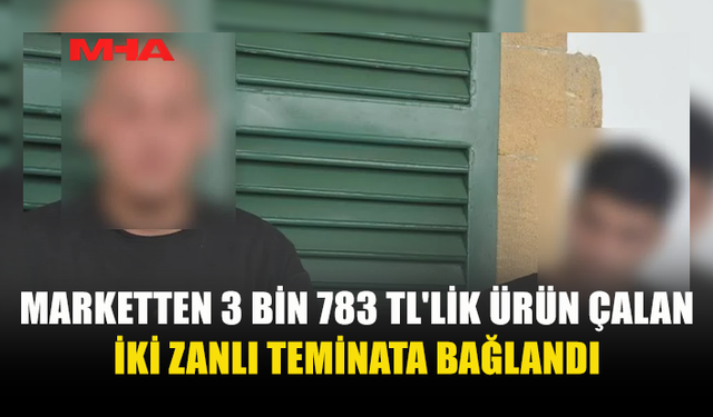 MARKETTEN ÜRÜN ÇALAN İKİ ZANLI TEMİNATA BAĞLANDI