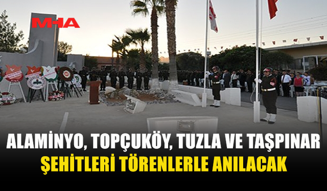 ALAMİNYO, TOPÇUKÖY, TUZLA VE TAŞPINAR ŞEHİTLERİ İÇİN TÖREN DÜZENLENECEK